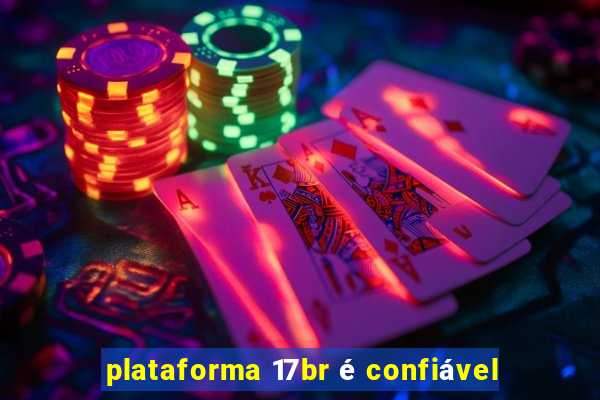 plataforma 17br é confiável